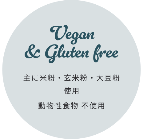 Vegan & Gluten free - 主に米粉・玄米粉・大豆粉を使用動物性食物　不使用